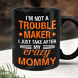 I'm Not A Trouble Maker I Just Take After My Crazy Mommy Mug, Mommy Mug, Gifts For Mom, Birthday Gifts For Mom For Her
