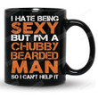 I Hate Being Sexy But I'm A Chubby Beared Man Mug, Funny Gifts For Him, Gifts For Dad, Birthday Gifts For Him