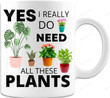 Yes I Really Do Need All These Plants Funny Mug For Plant Lovers Plant Lady Gift For Gardeners Ceramic Mug Gift For Family Birthday Anniversary 11 Oz 15 Oz Coffee Mug (15 Oz)
