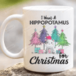 Hippopotamus Mug, I Want A Hippopotamus For Christmas Mug, Christmas Gifts For Hippo Lovers