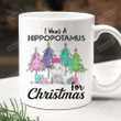 Hippopotamus Mug, I Want A Hippopotamus For Christmas Mug, Christmas Gifts For Hippo Lovers