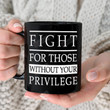 Fight For Those Without Your Privilege Mug, Activist Mug Gifts For Women For Men, Equality Mug