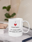 I Love Your Face It Looks Best Between My Legs Mug Valentine's Day Coffee Mug Valentine Mug Valentine Gifts Funny Mug Gift For Him/Her Mug