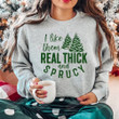I Like Them Real Thick And Sprucy Pine Tree Christmas Tree Sweatshirt
