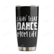 Livin' That Dance Mom Life Tumbler Gifts For Mom Grandma Wife Cups Kitchen Gifts From Children Husband Friend Stainless Steel Tumbler