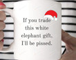 If You Trade This White Elephant Gifts I'll Be Pissed Coffee Mug For Family Child Friends Xmas Gifts