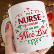 I'm A Nurse Of Course I'm On The Nice List Mug, Nurse Coffee Mugs, Christmas Gifts For Nurse For Her, Funny Christmas Gifts