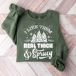 I Like Them Real Thick And Sprucey Sweatshirt, Crewneck Sweatshirt T-Shirt Hoodie For Women For Her