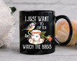 I Just Want To Sip Tea And Watch The Birds Coffee Mug Gifts For Men Women