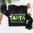 I'm So Good Santa Came Twice Sweatshirt, Naughty Santa Sweatshirt, Christmas Gifts For Mom Dad Best Friend