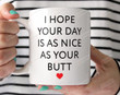 I Hope Your Day Is As Nice As Your Butt Mug For Couple Love Husband Wife Boyfriend Girlfriend