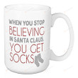 When You Stop Believe You Get Socks Mug, Home And Living Decor, Coffee Ceramic Cup, Gift For Friend Family Lover On Birthday Christmas Thanksgiving