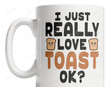I Just Really Love Toast Ok Mug Gifts For Toast Lover Parents Friends Coworkers Family