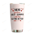 Mom Grandma Great Grandma I Just Keep Getting Better Tumbler 20oz Gifts On Mother's Day Birthday From Daughter To Mother Bonus Mom Cup Stainless