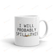 I Will Probably Spill This Mug Gifts For Him Her Valentines Day Gifts For Sexy Wife Husband