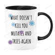 What Doesn'T Kill You Mutates And Tries Again Mug, Funny Covid Mug, Pandemic Mug, Sarcastic Snarky Gift