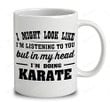 I Might Look Like I'm Listening To You But In My Head I'm Doing Karate Mug To Karate Dad Daddy