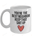 You're The Best Neighbor Keep That Shit Up Coffee Mug Decor Gifts For Friends Colleague From Wife Sister Parents On Couple's Day Easter Anniversary