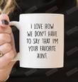 I Love How We Don't Have To Say I'm Your Favorite Aunt Coffee Mug For Aunt Gifts From Niece Nephew