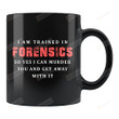 Funny I Am Trained In Forensics Funny Mug 11oz Or 15oz Office Tea Cup Gifts For Man Women Officer From Friend Dad Mother On Back To Work Christmas