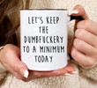 Let's Keep The Dumbfuckery To A Minimum Today Mug, Funny Rude Swearing Mug, Gag Gift For Coworker