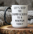 Let's Keep The Dumbfuckery To A Minimum Today Mug, Funny Rude Swearing Mug, Gag Gift For Coworker