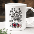 Mom Mug, Of All The Vaginas In The World, I'm So Glad I Came Out Of Yours Mug, Mothers Day Mug, Christmas Birthday Gifts For Mom Grandma