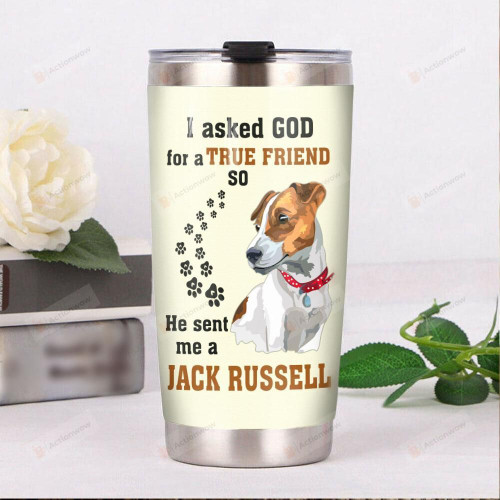 I Asked God For A True Friend  So He Sent Me A Jack Russell Terrier Stainless Steel Tumbler, Tumbler Cups For Coffee/Tea, Great Customized Gifts For Birthday Christmas Thanksgiving