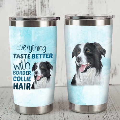Border Collie Dog Everything Taste Better Stainless Steel Tumbler Perfect Gifts For Dog Lover Tumbler Cups For Coffee/Tea, Great Customized Gifts For Birthday Christmas Thanksgiving