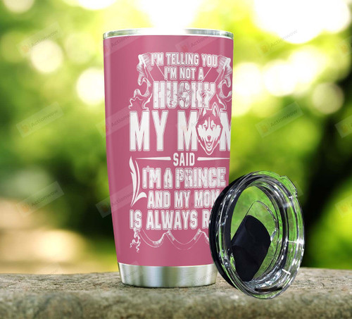 Husky Dog My Mom Said I'm A Prince Stainless Steel Tumbler Perfect Gifts For Dog Lover Tumbler Cups For Coffee/Tea, Great Customized Gifts For Birthday Christmas Thanksgiving
