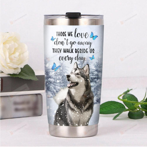 Siberian Husky Those We Love Don't Go Away They Walk Beside Us Everyday Stainless Steel Tumbler, Tumbler Cups For Coffee/Tea, Great Customized Gifts For Birthday Christmas Thanksgiving