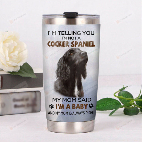 I'm Telling You I'm Not A Cocker Spaniel My Mom Said I'm A Baby And My Mom Is Always Right Stainless Steel Tumbler, Tumbler Cups For Coffee/Tea, Great Customized Gifts For Birthday Christmas Thanksgiving