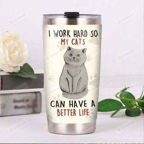 British Shorthair Cat I Work Hard So My Cats Can Have A Better Life Stainless Steel Tumbler Perfect Gifts For Cat Lover Tumbler Cups For Coffee/Tea, Great Customized Gifts For Birthday Christmas Thanksgiving