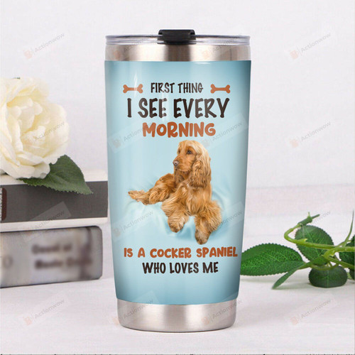 Cocker Spaniel Dog First Thing I See Every Morning Is A Coker Spaniel Stainless Steel Tumbler Perfect Gifts For Dog Lover Tumbler Cups For Coffee/Tea, Great Customized Gifts For Birthday Christmas Thanksgiving