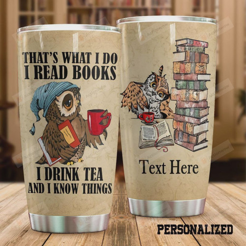 Personalized Owl That's What I Do I Read Books I Drink Tea And I Know Things Stainless Steel Tumbler, Tumbler Cups For Coffee/Tea, Great Customized Gifts For Birthday Christmas Thanksgiving