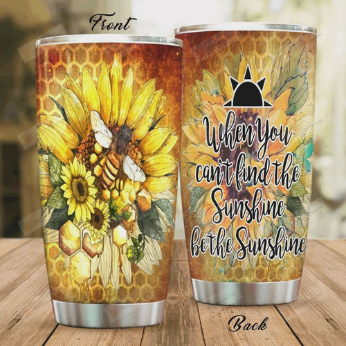Personalized Bee Sunflower When You Can't Find The Sunshine Be The Sunshine Stainless Steel Tumbler, Tumbler Cups For Coffee/Tea, Great Customized Gifts For Birthday Christmas Thanksgiving