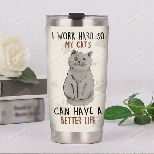 British Shorthair I Work Hard So My Cats Can Have A Better Life Stainless Steel Tumbler, Tumbler Cups For Coffee/Tea, Great Customized Gifts For Birthday Christmas Thanksgiving