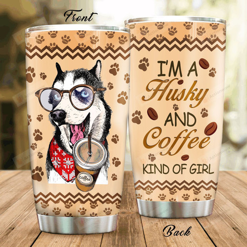 I'm A Husky And Coffee Kind Of Girl Stainless Steel Tumbler, Tumbler Cups For Coffee/Tea, Great Customized Gifts For Birthday Christmas Thanksgiving