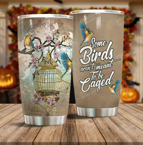 Some Birds Aren't Meant To Be Caged Stainless Steel Tumbler, Tumbler Cups For Coffee/Tea, Great Customized Gifts For Birthday Christmas Thanksgiving
