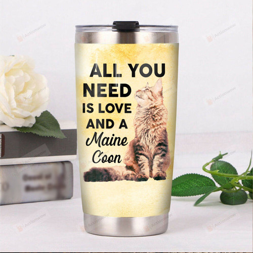 All You Need Is Love And A Maine Coon Stainless Steel Tumbler, Tumbler Cups For Coffee/Tea, Great Customized Gifts For Birthday Christmas Thanksgiving