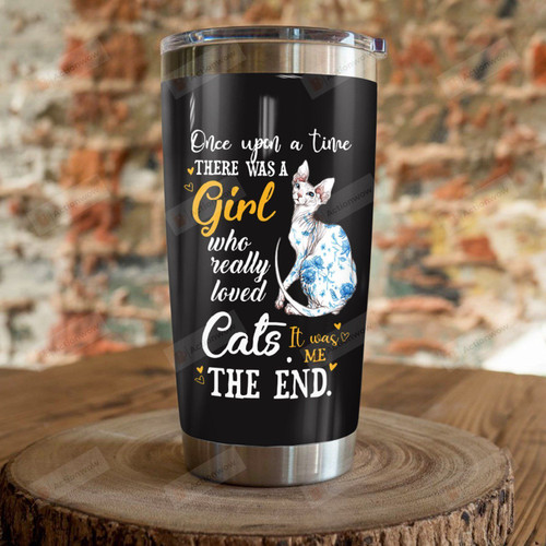 Sphynx Cat Once Upon A Time There Was A Girl Who Really Loved Cats It Was Me The End Stainless Steel Tumbler, Tumbler Cups For Coffee/Tea, Great Customized Gifts For Birthday Christmas Thanksgiving
