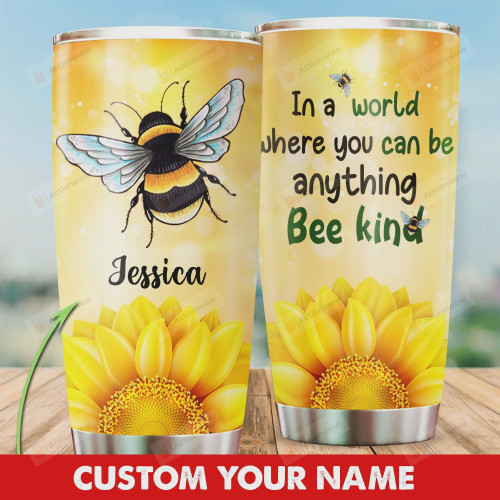 Personalized Bee In A World Where You Can Be Anything Bee Kind Stainless Steel Tumbler, Tumbler Cups For Coffee/Tea, Great Customized Gifts For Birthday Christmas Thanksgiving