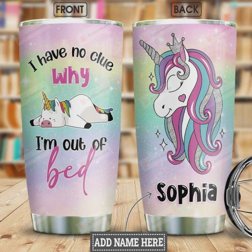 Personalized Unicorn I Have No Clue Why I'm Out Of Bed Stainless Steel Tumbler, Tumbler Cups For Coffee/Tea, Great Customized Gifts For Birthday Christmas Thanksgiving