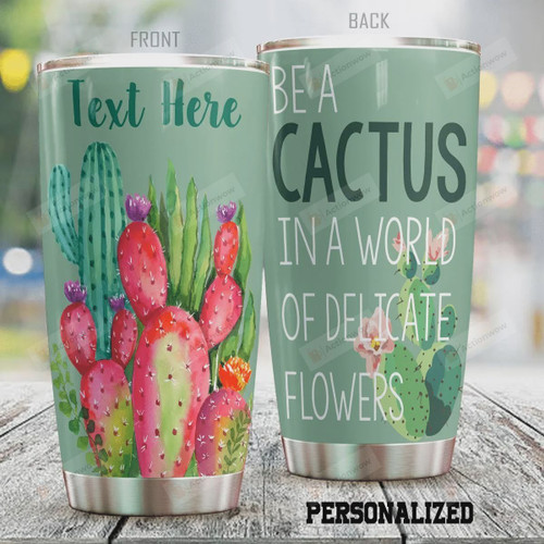 Personalized Be A Cactus In A World Of Delicate Flowers Stainless Steel Tumbler, Tumbler Cups For Coffee/Tea, Great Customized Gifts For Birthday Christmas Thanksgiving