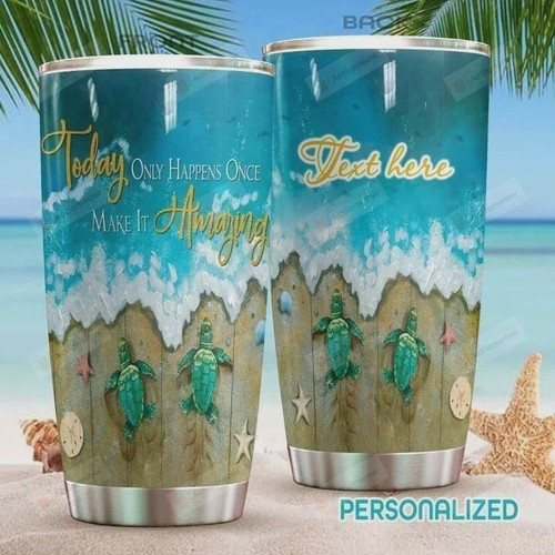 Personalized Sea Turtle Today Only Happens Once Make It Amazing Stainless Steel Tumbler, Tumbler Cups For Coffee/Tea, Great Customized Gifts For Birthday Christmas Thanksgiving