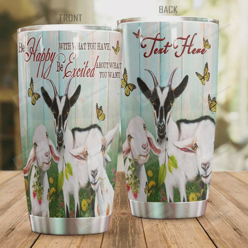 Personalized Goat Be Happy With What You Have Be Excited About What You Want Stainless Steel Tumbler, Tumbler Cups For Coffee/Tea, Great Customized Gifts For Birthday Christmas Thanksgiving
