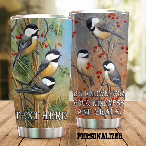 Personalized Chickadee Be Known For Your Kindness And Grace Stainless Steel Tumbler Perfect Gifts For Chickadee Lover Tumbler Cups For Coffee/Tea, Great Customized Gifts For Birthday Christmas Thanksgiving