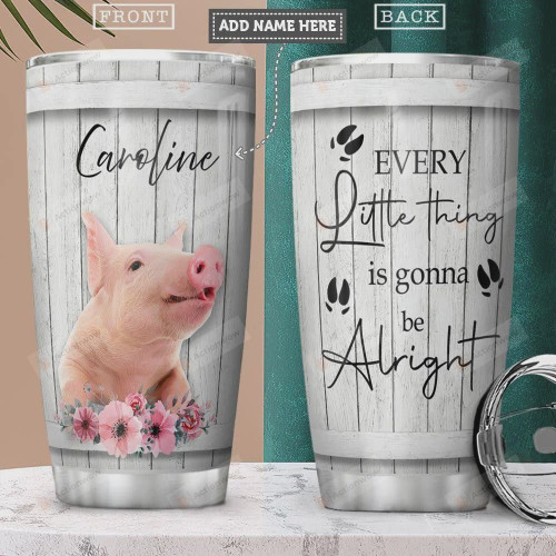 Personalized Pig Every Little Thing Is Gonna Be Alright Stainless Steel Tumbler, Tumbler Cups For Coffee/Tea, Great Customized Gifts For Birthday Christmas Thanksgiving