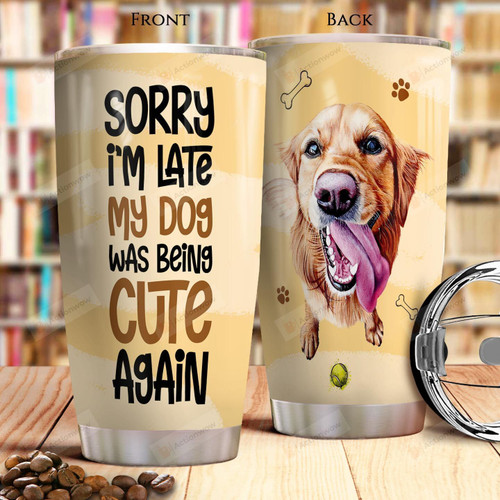 Golden Retriever Sorry I'm Late My Dog Was Being Cute Again Stainless Steel Tumbler, Tumbler Cups For Coffee/Tea, Great Customized Gifts For Birthday Christmas Thanksgiving