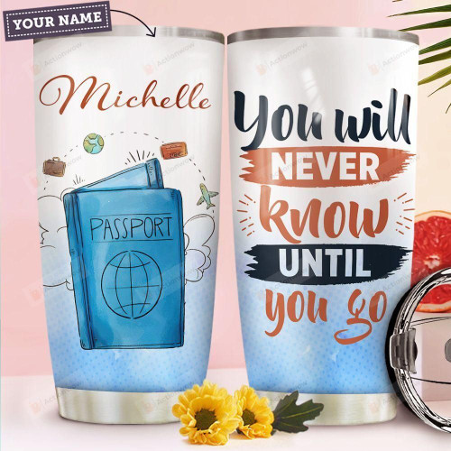 Personalized Travel You Will Never Know Until You Go Stainless Steel Tumbler, Tumbler Cups For Coffee/Tea, Great Customized Gifts For Birthday Christmas Thanksgiving